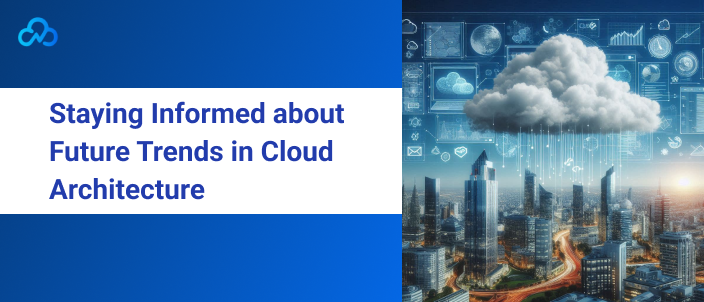 Staying Informed about Future Trends in Cloud Architecture