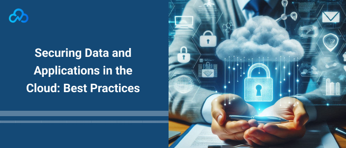 Securing Data and Applications in the Cloud: Best Practices