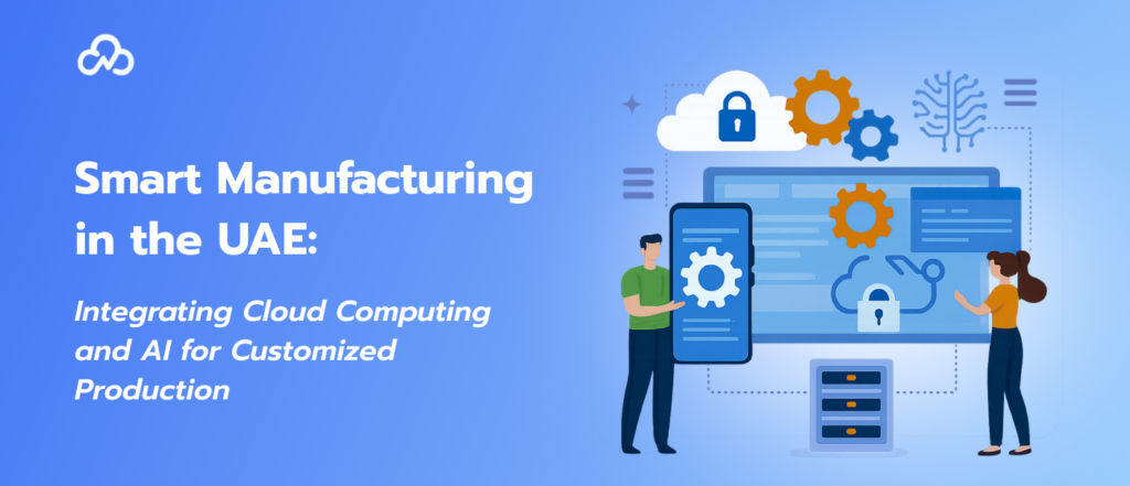 Smart Manufacturing in the UAE_ Integrating Cloud Computing and AI for Customized Production