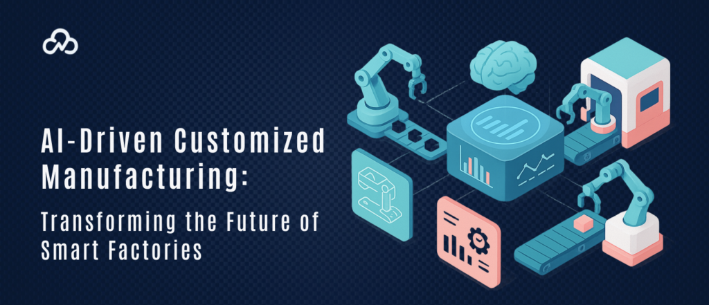 AI-Driven Customized Manufacturing_ Transforming the Future of Smart Factories