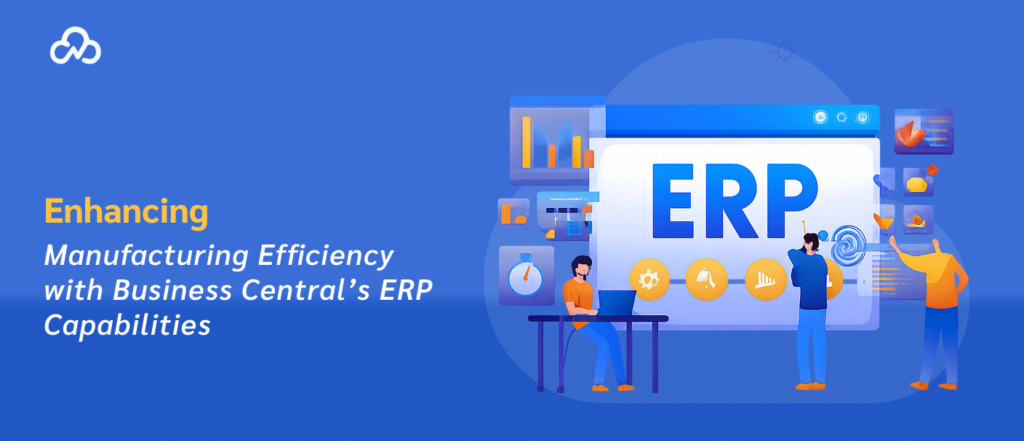 Enhancing Manufacturing Efficiency with Business Central’s ERP Capabilities