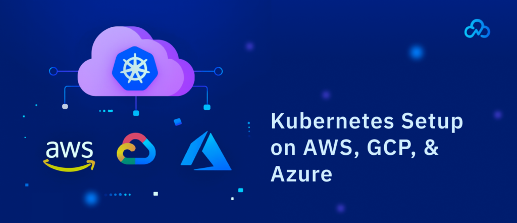 Kubernetes Setup on AWS, GCP, and Azure