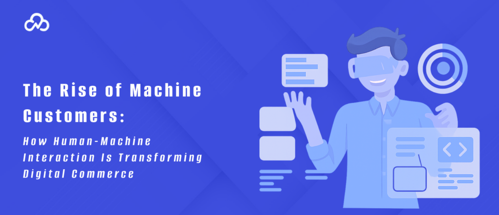 The Rise of Machine Customers_ How Human-Machine Interaction Is Transforming Digital Commerce