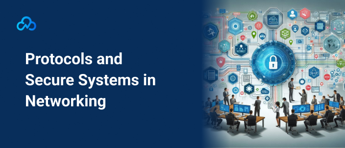 Protocols and Secure Systems in Networking