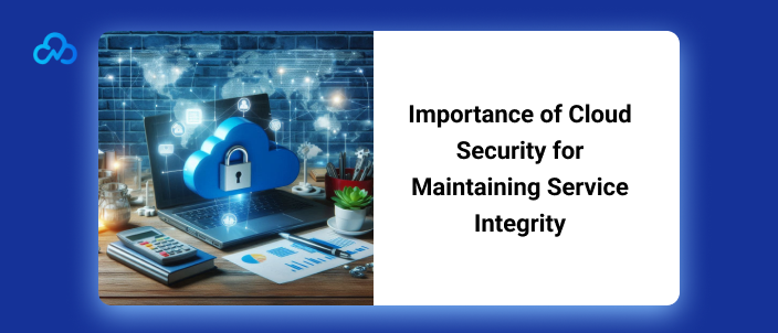 Importance of Cloud Security for Maintaining Service Integrity