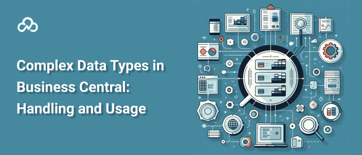 Complex Data Types in Business Central: Handling and Usage