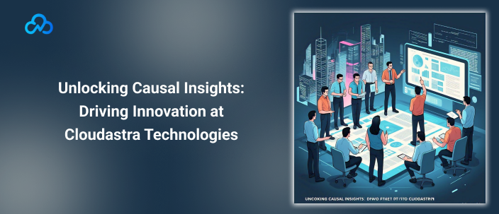 Unlocking Causal Insights: Driving Innovation at Cloudastra Technologies