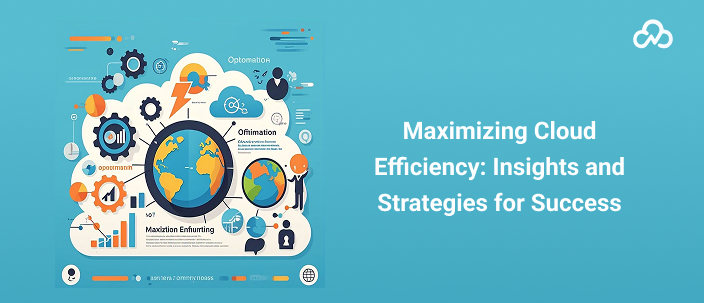 Maximizing Cloud Efficiency: Insights and Strategies for Success
