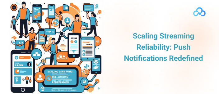 Scaling Streaming Reliability: Push Notifications Redefined