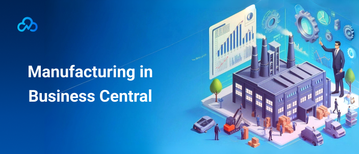 Enhancing Manufacturing Efficiency with Business Central's ERP Capabilities