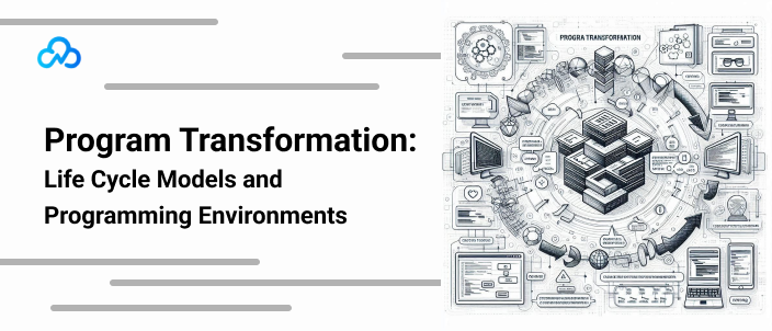 Program Transformation: Life Cycle Models and Programming Environments
