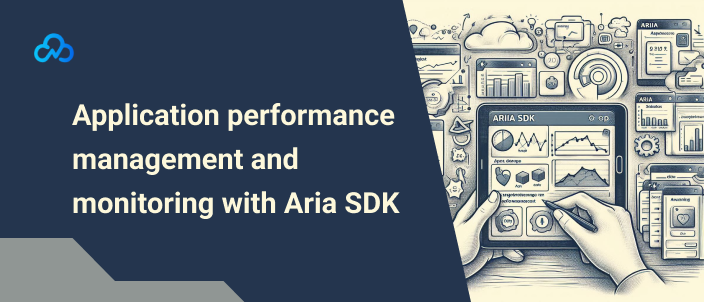 Application performance management and monitoring with Aria SDK