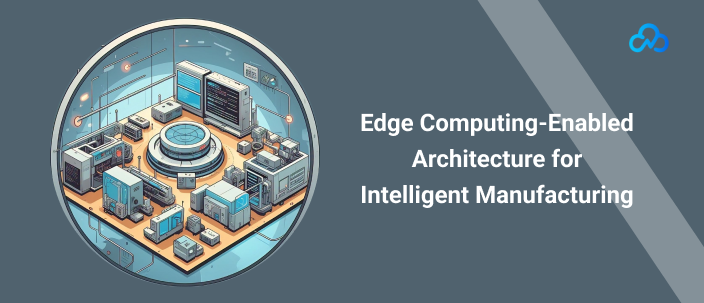 Edge Computing Architecture for Smart Manufacturing Solutions
