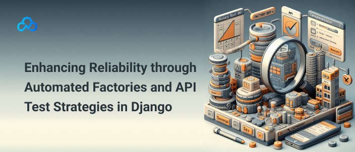 Enhancing Reliability through Automated Factories and API Test Strategies in Django