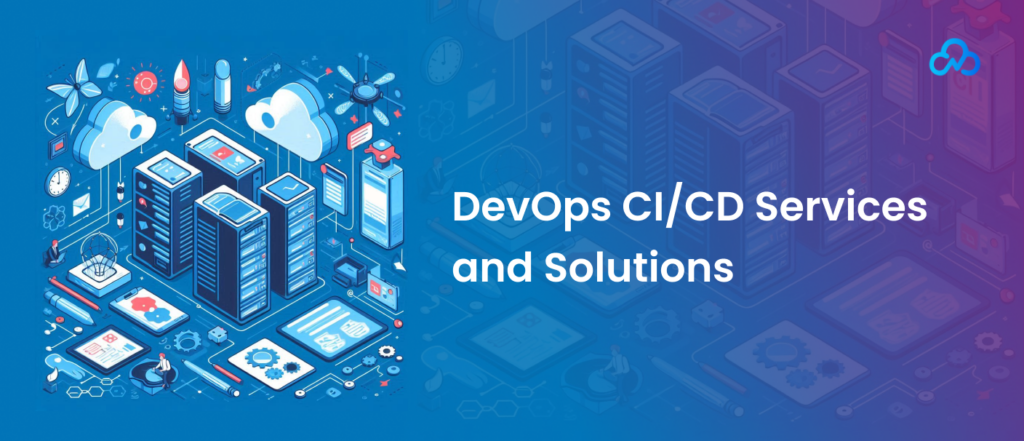 DevOps CI/CD Services and Solutions: Powering Modern Software Delivery