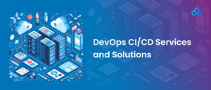 DevOps CI/CD Services and Solutions: Powering Modern Software Delivery