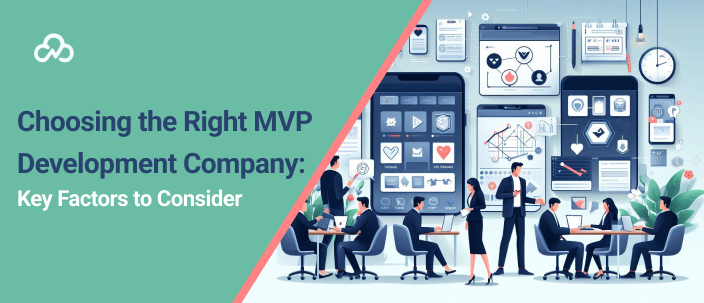 Choosing the Right MVP Development Company: Key Factors to Consider
