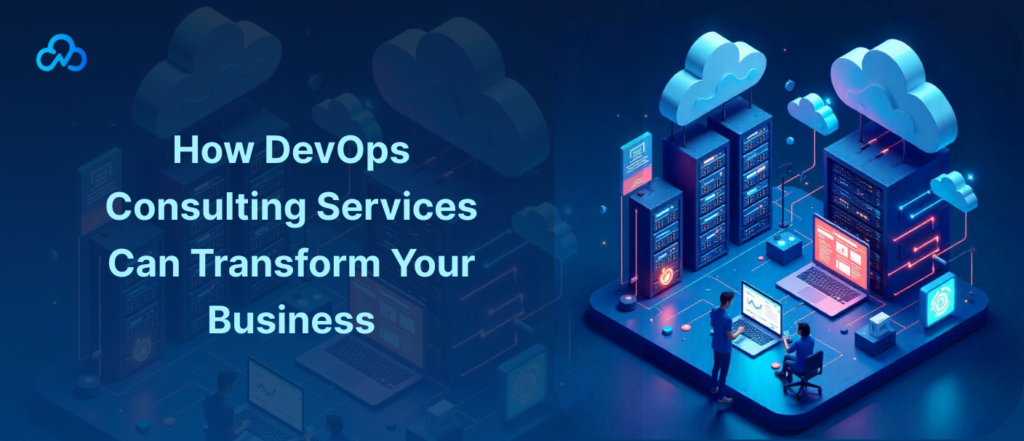 How DevOps Consulting Services Can Transform Your Business