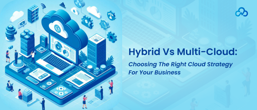 Hybrid vs Multi-Cloud_ Choosing the Right Cloud Strategy for Your Business