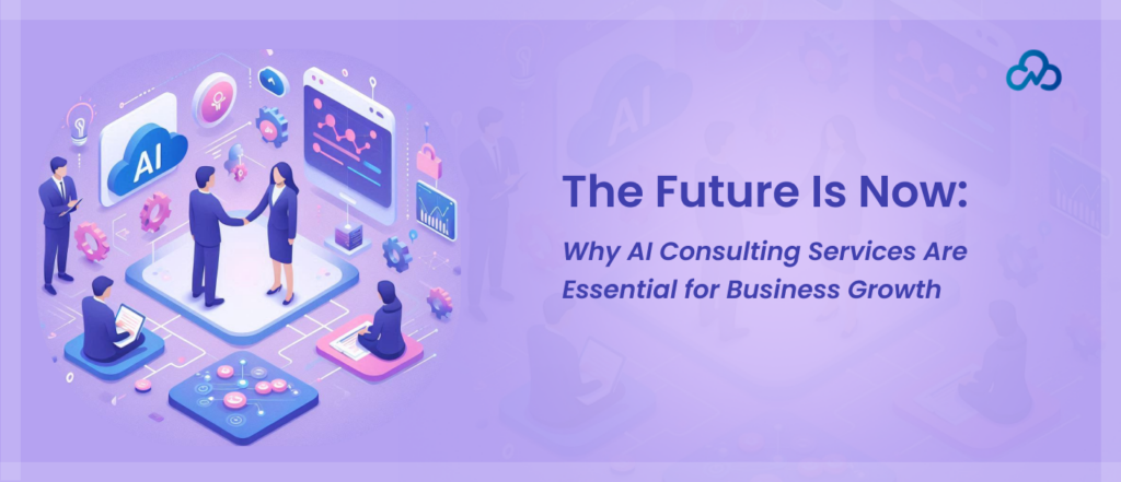 The Future Is Now_Why AI Consulting Services Are Essential for Business Growth