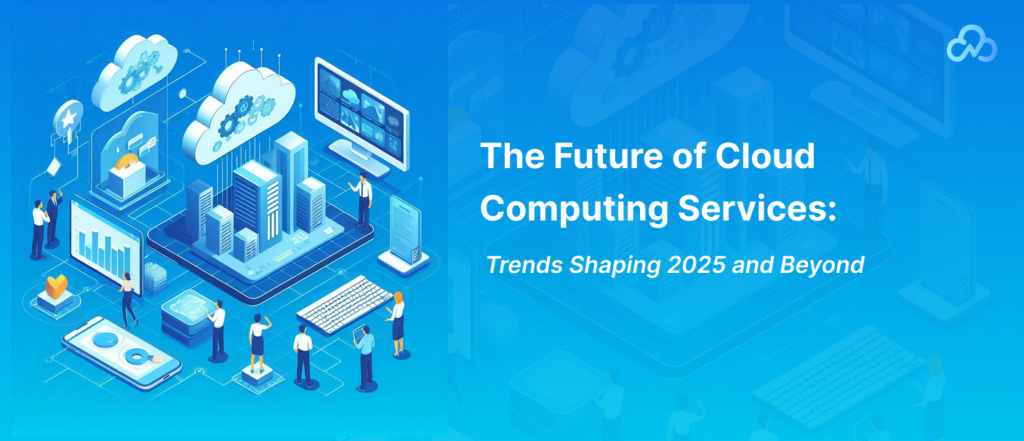 The Future of Cloud Computing Services_ Trends Shaping 2025 and Beyond