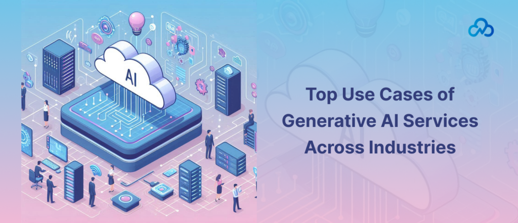 Top Use Cases of Generative AI Services Across Industries