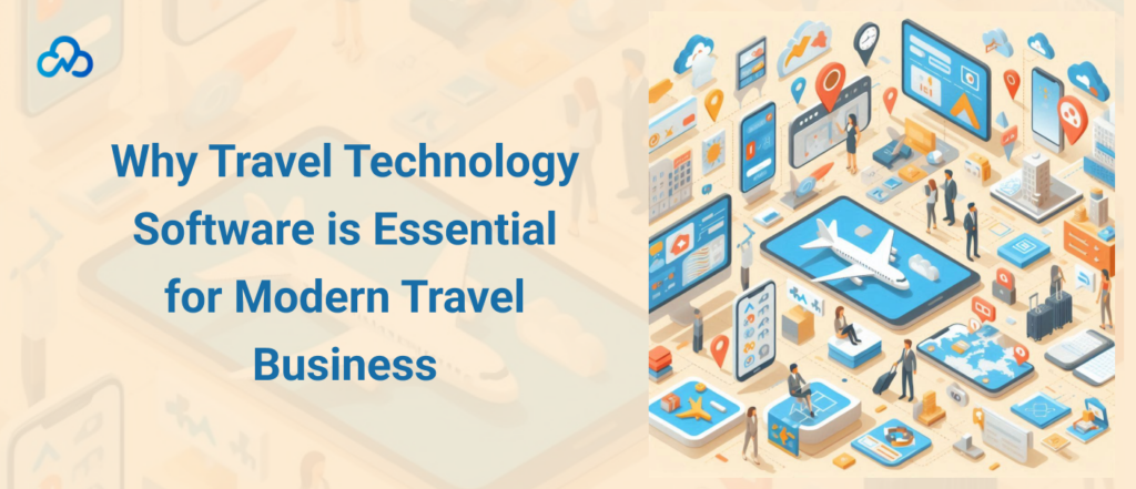 Why Travel Technology Software is Essential for Modern Travel Business
