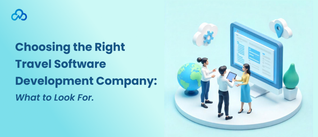 Choosing the Right Travel Software Development Company_ What to Look For