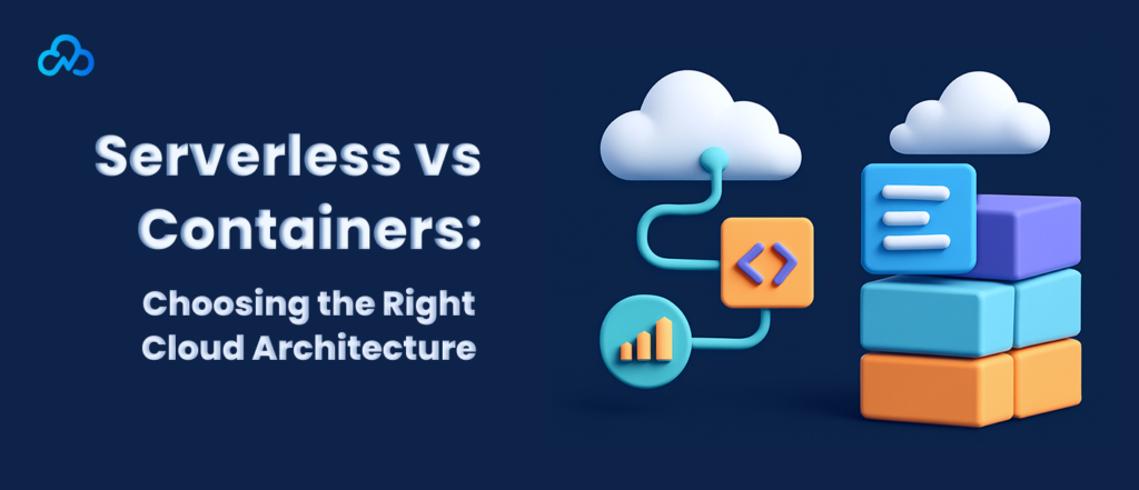 Serverless vs Containers_ Choosing the Right Cloud Architecture