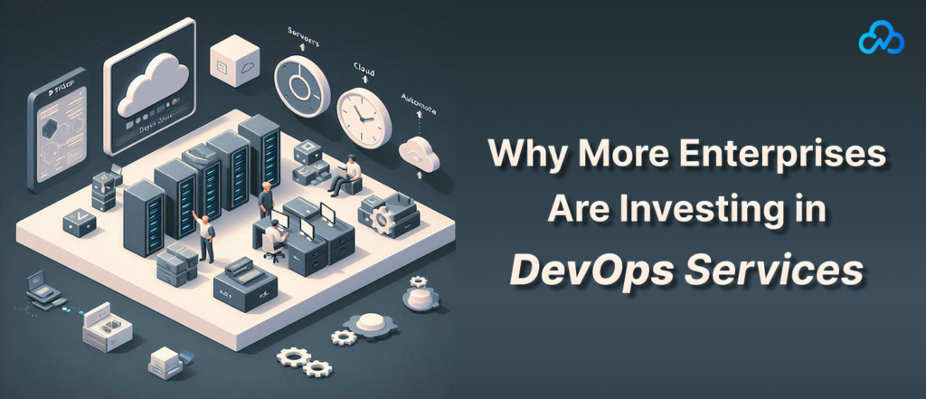 Why More Enterprises Are Investing in DevOps Services