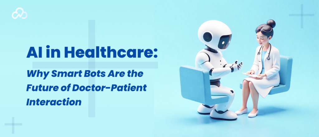 AI in Healthcare_ Why Smart Bots Are the Future of Doctor-Patient Interaction