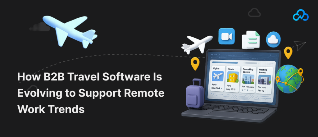 How B2B Travel Software Is Evolving to Support Remote Work Trends