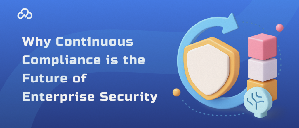 Why Continuous Compliance is the Future of Enterprise Security.