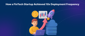 How a FinTech Startup Achieved 10x Deployment Frequency