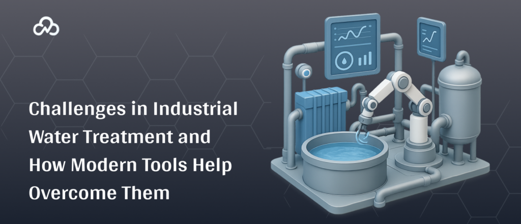 Challenges in Industrial Water Treatment and How Modern Tools Help Overcome Them