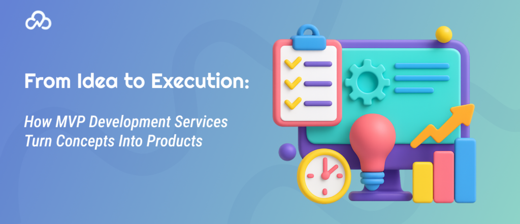 From Idea to Execution_ How MVP Development Services Turn Concepts Into Products