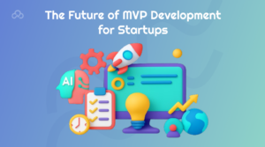 The Future of MVP Development for Startups