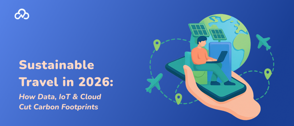 Sustainable Travel in 2026. How Data, IoT & Cloud Cut Carbon Footprints