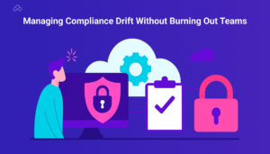 Managing_Compliance_Drift_Without_Burning_Out_Teams_optimized