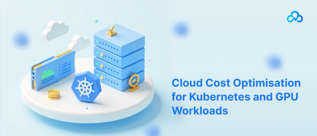 Cloud Cost Optimisation for Kubernetes and GPU Workloads