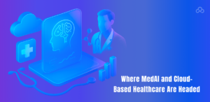 Where MedAI and Cloud-Based Healthcare Are Headed
