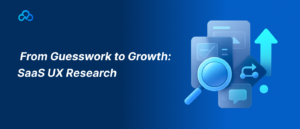 From Guesswork to Growth_ SaaS UX Research