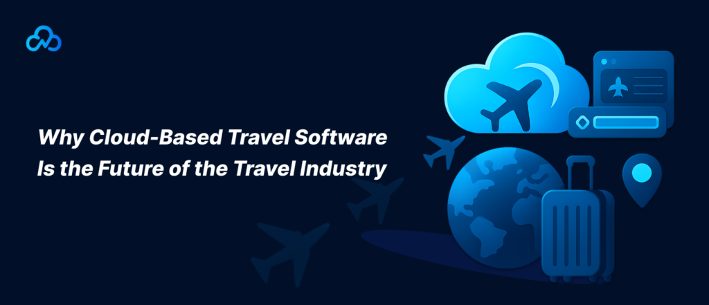 Why Cloud-Based Travel Software Is the Future of the Travel Industry