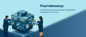 Final takeaway_ the strongest fintech companies will build with compliance at the center
