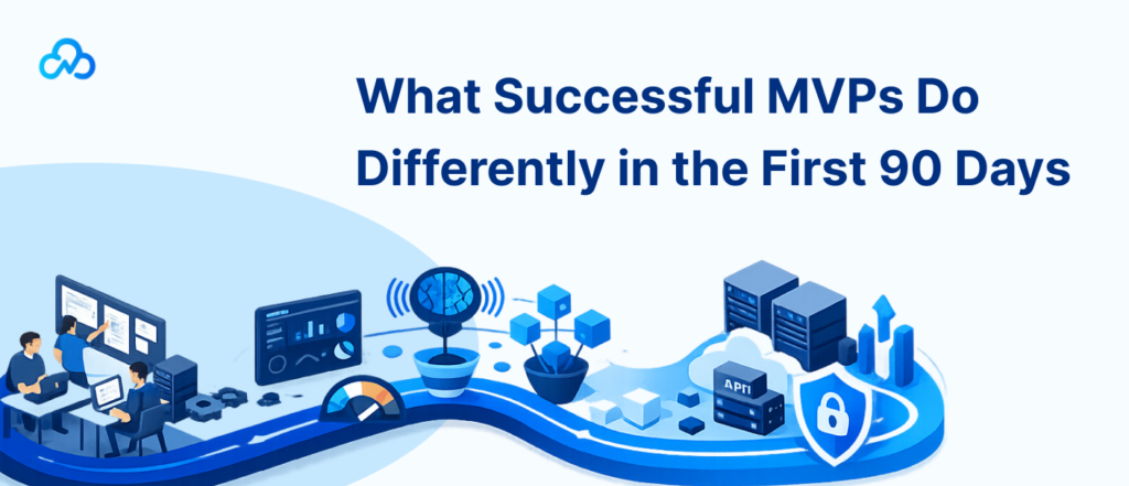 What Successful MVPs Do Differently in the First 90 Days