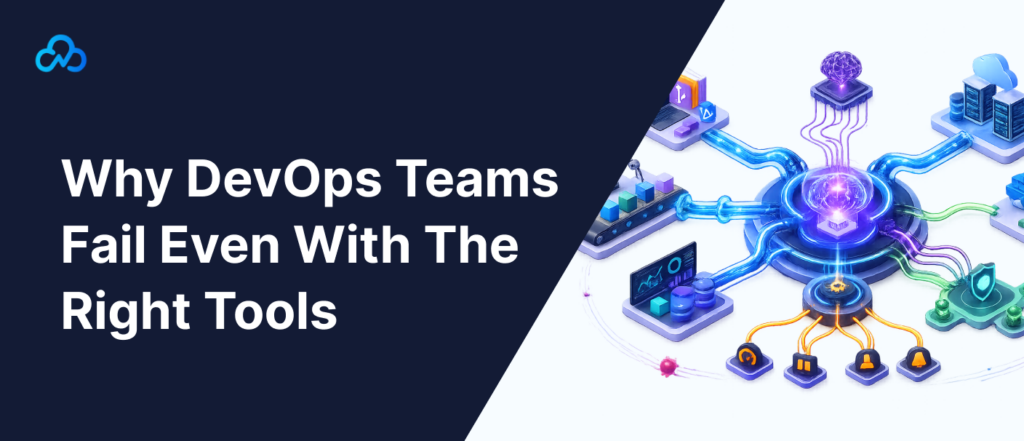 Why DevOps Teams Fail Even with the Right Tools